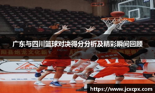 广东与四川篮球对决得分分析及精彩瞬间回顾